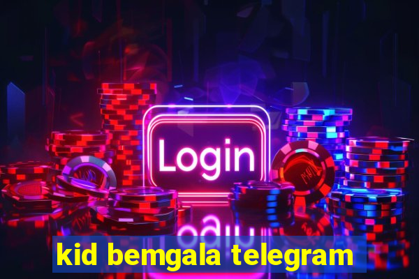 kid bemgala telegram